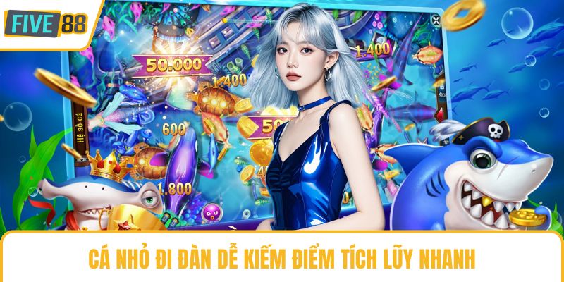 Cá nhỏ đi đàn dễ kiếm điểm tích lũy nhanh