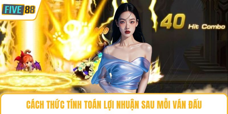 Cách thức tính toán lợi nhuận sau mỗi ván đấu