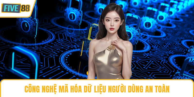 Công nghệ mã hóa dữ liệu người dùng an toàn