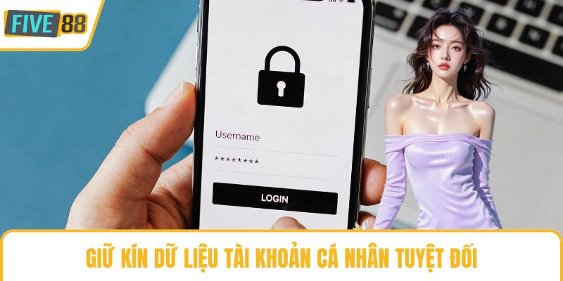 Giữ kín dữ liệu tài khoản cá nhân tuyệt đối