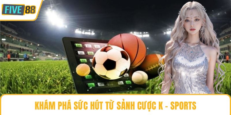 Khám phá sức hút từ sảnh cược K - Sports