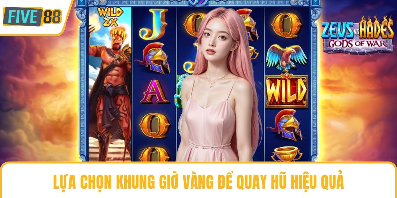 Lựa chọn khung giờ vàng để quay hũ hiệu quả