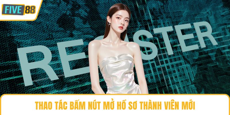 Thao tác bấm nút mở hồ sơ thành viên mới