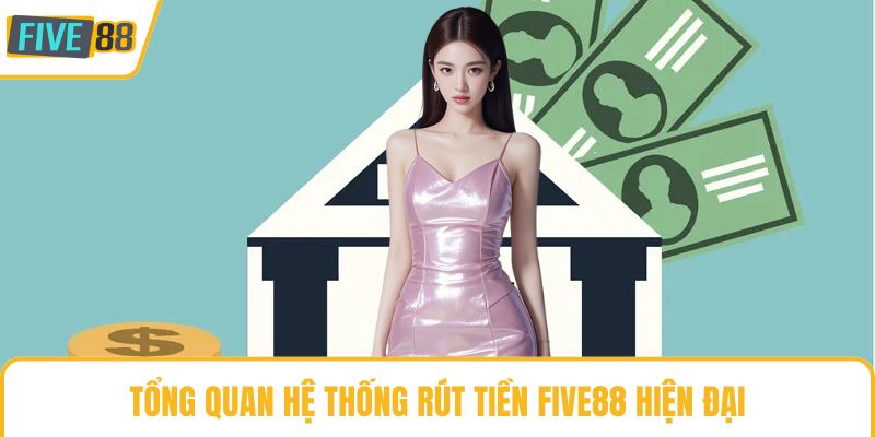 Tổng quan hệ thống rút tiền Five88 hiện đạiTổng quan hệ thống rút tiền Five88 hiện đại