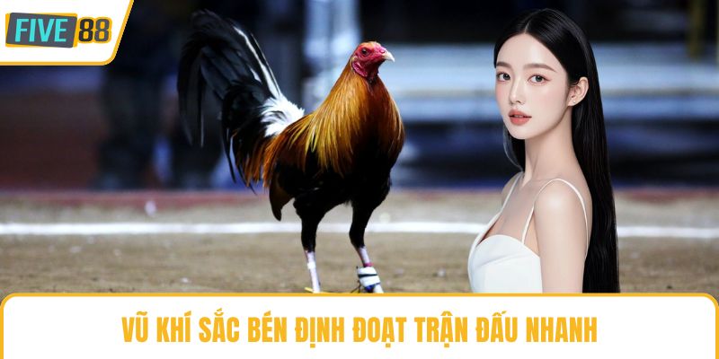 Vũ khí sắc bén định đoạt trận đấu nhanh